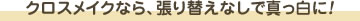 クロスメイクなら、張り替えなしで真っ白に！